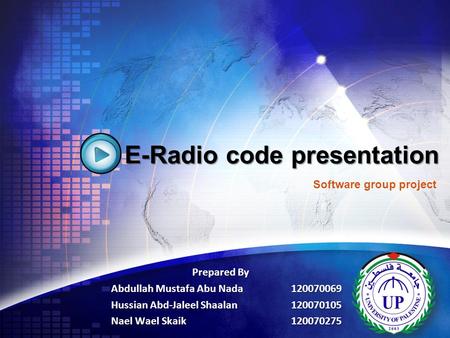 LOGO E-Radio code presentation Prepared By Abdullah Mustafa Abu Nada120070069 Hussian Abd-Jaleel Shaalan 120070105 Nael Wael Skaik120070275 Software group.