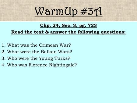 WarmUp #3A Chp. 24, Sec. 3, pg. 723 Read the text & answer the following questions: 1. What was the Crimean War? 2. What were the Balkan Wars? 3. Who were.