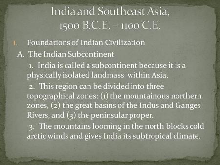 I. Foundations of Indian Civilization A. The Indian Subcontinent 1. India is called a subcontinent because it is a physically isolated landmass within.