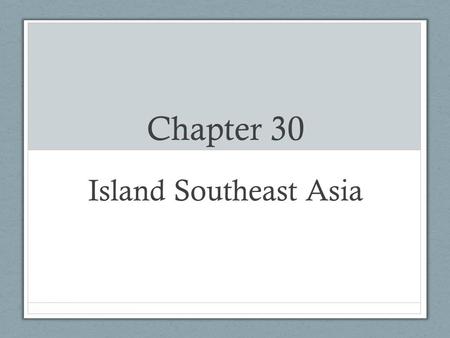 Chapter 30 Island Southeast Asia.