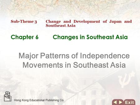 Chapter 6 Changes in Southeast Asia Major Patterns of Independence Movements in Southeast Asia Sub-Theme 3 Change and Development of Japan and Southeast.
