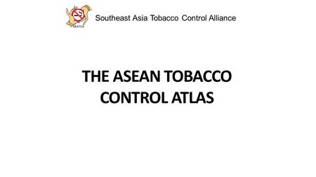 Southeast Asia Tobacco Control Alliance THE ASEAN TOBACCO CONTROL ATLAS.