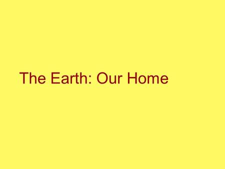 The Earth: Our Home. Spaceship Earth What colors represent the earth?  Blue—why?  Brown & Green—why?  White—why? Earth's changeable environments.