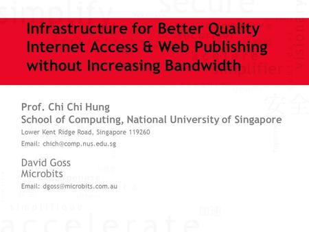 Infrastructure for Better Quality Internet Access & Web Publishing without Increasing Bandwidth Prof. Chi Chi Hung School of Computing, National University.