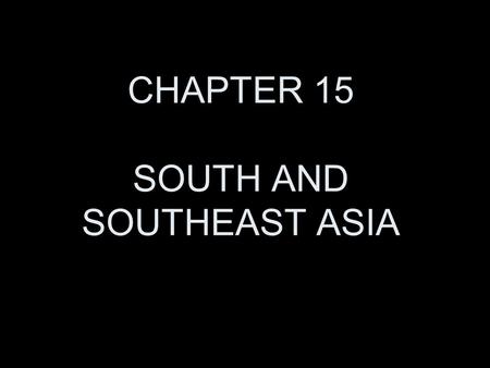 CHAPTER 15 SOUTH AND SOUTHEAST ASIA.