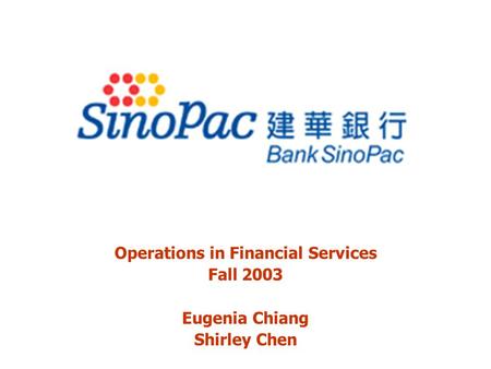 Operations in Financial Services Fall 2003 Eugenia Chiang Shirley Chen.