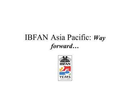 IBFAN Asia Pacific: Way forward… Globally…. 10.9 million children under the age of five die annually and majority of these are in Asia.