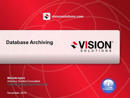 Leaders Have Vision™ visionsolutions.com 1 Database Archiving Michelle Ayers Advisory Solution Consultant November 2010.