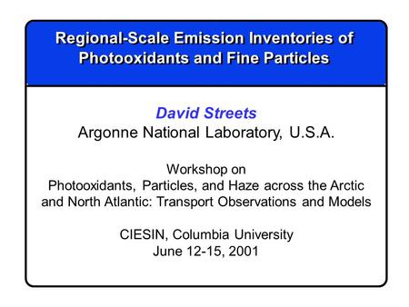 Regional-Scale Emission Inventories of Photooxidants and Fine Particles David Streets Argonne National Laboratory, U.S.A. Workshop on Photooxidants, Particles,