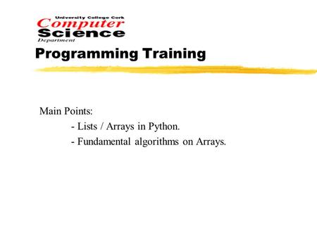 Programming Training Main Points: - Lists / Arrays in Python. - Fundamental algorithms on Arrays.