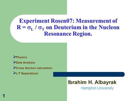 Experiment Rosen07: Measurement of R =  L /  T on Deuterium in the Nucleon Resonance Region. 1  Physics  Data Analysis  Cross Section calculation.