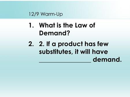 12/9 Warm-Up 1.What is the Law of Demand? 2.2. If a product has few substitutes, it will have ________________ demand.