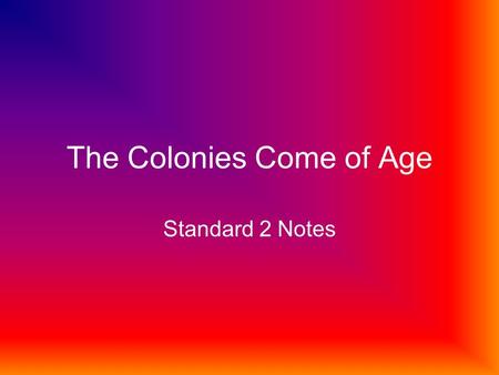The Colonies Come of Age Standard 2 Notes. SSUSH2-Student will trace the ways that the economy and society of British North America developed. a.Explain.