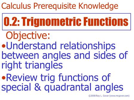 0.2: Trignometric Functions Objective: Understand relationships between angles and sides of right triangles Review trig functions of special & quadrantal.