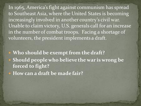In 1965, America’s fight against communism has spread to Southeast Asia, where the United States is becoming increasingly involved in another country’s.