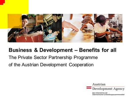 Business & Development – Benefits for all The Private Sector Partnership Programme of the Austrian Development Cooperation.