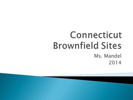 Ms. Mandel 2014.  I can explain what a Brownfield site is.  I can explain how a Brownfield site is restored to a usable piece of property.