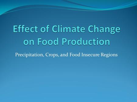 Precipitation, Crops, and Food Insecure Regions. Precipitation Change.