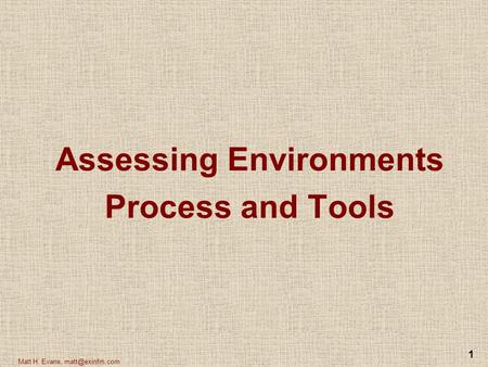 1 Matt H. Evans, Assessing Environments Process and Tools.