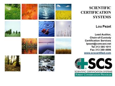 SCIENTIFIC CERTIFICATION SYSTEMS Lou Pezet Lead Auditor, Chain-of-Custody Certification Services Tel 313 585 1011 Fax 313 389 4996
