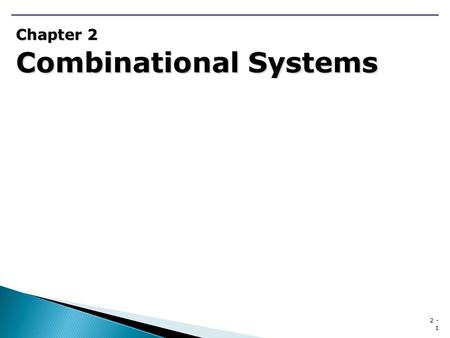 2 - 1 Chapter 2 Combinational Systems. 2 - 2 Chapter 2 Combinational Systems 2.1 The Design Process for Combinational Systems  Continuing Example(CE)