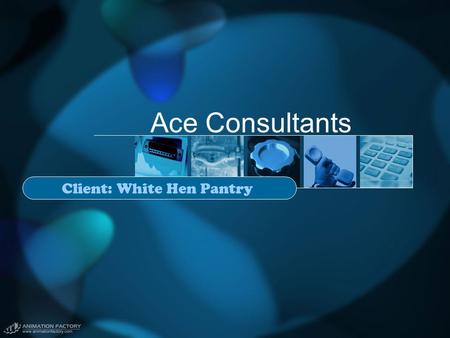 Ace Consultants Client: White Hen Pantry. Ace Consultant Team Wanda Chin Mansie Lam Aillisa Orozco San La Tran.