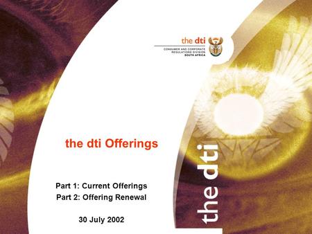 The dti Offerings Part 1: Current Offerings Part 2: Offering Renewal 30 July 2002.