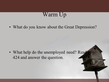 Warm Up What do you know about the Great Depression? What help do the unemployed need? Read page 424 and answer the question.