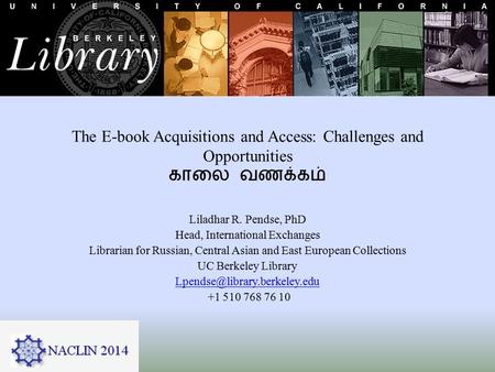 The E-book Acquisitions and Access: Challenges and Opportunities காலை வணக்கம் Liladhar R. Pendse, PhD Head, International Exchanges Librarian for Russian,