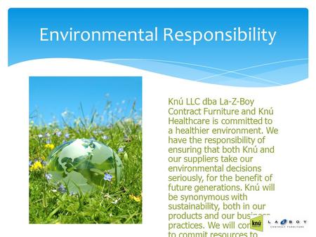 Environmental Responsibility Knú LLC dba La-Z-Boy Contract Furniture and Knú Healthcare is committed to a healthier environment. We have the responsibility.