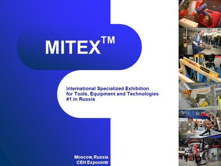 International Specialized Exhibition for Tools, Equipment and Technologies #1 in Russia Moscow, Russia CEH Expocentr MITEX TM.
