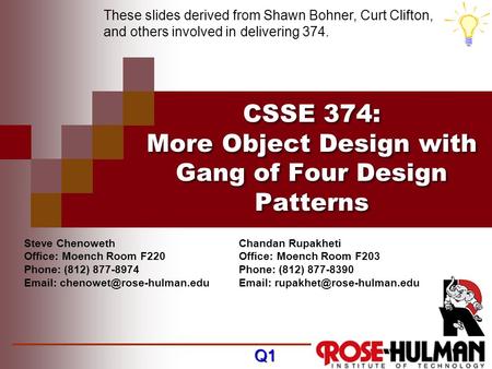 CSSE 374: More Object Design with Gang of Four Design Patterns Steve Chenoweth Office: Moench Room F220 Phone: (812) 877-8974