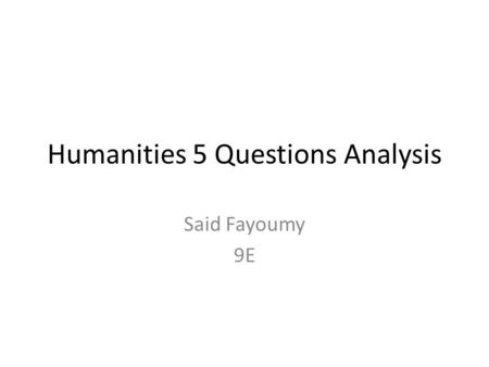 Humanities 5 Questions Analysis Said Fayoumy 9E. 5 Questions Real Answer in Red Question #1: What Ended The Great Depression And Why? WWI because it brought.