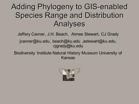 Adding Phylogeny to GIS-enabled Species Range and Distribution Analyses Jeffery Cavner, J.H. Beach, Aimee Stewart, CJ Grady