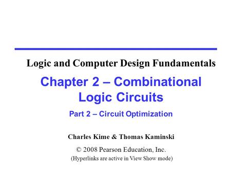 Charles Kime & Thomas Kaminski © 2008 Pearson Education, Inc. (Hyperlinks are active in View Show mode) Chapter 2 – Combinational Logic Circuits Part 2.