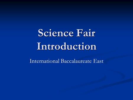 Science Fair Introduction International Baccalaureate East.