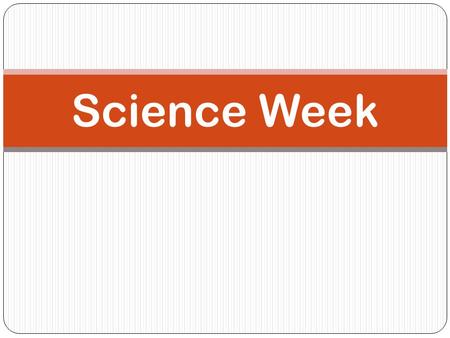 Science Week. When is it? The week beginning April 21 st A focus on Scientific Enquiry –You will be learning how to be Scientists On the Friday we will.