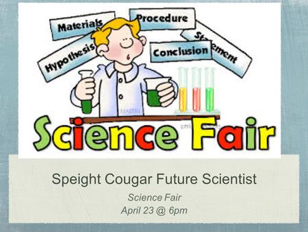 Speight Cougar Future Scientist Science Fair April 6pm.