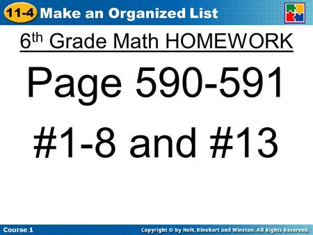 Course 1 11-4 Make an Organized List 6 th Grade Math HOMEWORK Page 590-591 #1-8 and #13.