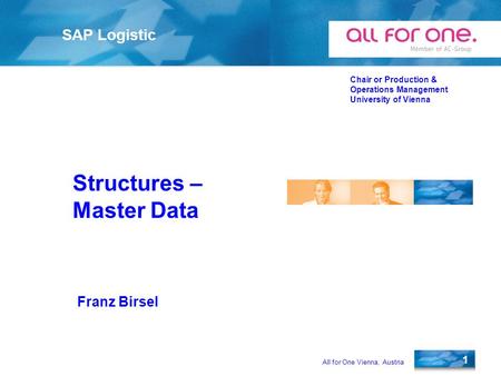 1 SAP Logistic Chair or Production & Operations Management University of Vienna All for One Vienna, Austria Franz Birsel Structures – Master Data.