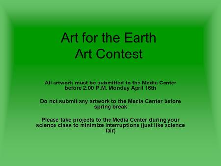 Art for the Earth Art Contest All artwork must be submitted to the Media Center before 2:00 P.M. Monday April 16th Do not submit any artwork to the Media.