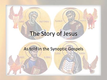 The Story of Jesus As told in the Synoptic Gospels.