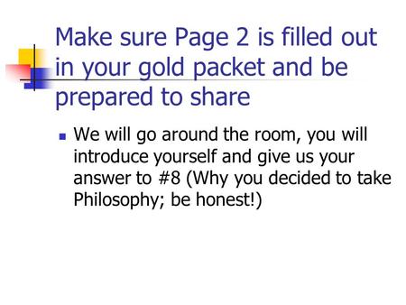 Make sure Page 2 is filled out in your gold packet and be prepared to share We will go around the room, you will introduce yourself and give us your answer.