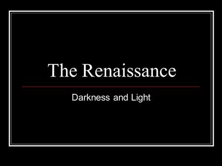The Renaissance Darkness and Light. Renaissance Essentials After St.Thomas Aquinas, there were cracks in the unifying culture of Christianity Rebirth.