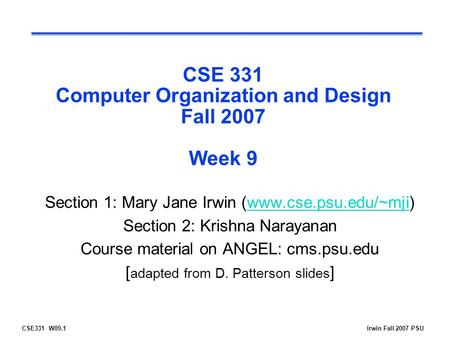 CSE331 W09.1Irwin Fall 2007 PSU CSE 331 Computer Organization and Design Fall 2007 Week 9 Section 1: Mary Jane Irwin (www.cse.psu.edu/~mji)www.cse.psu.edu/~mji.