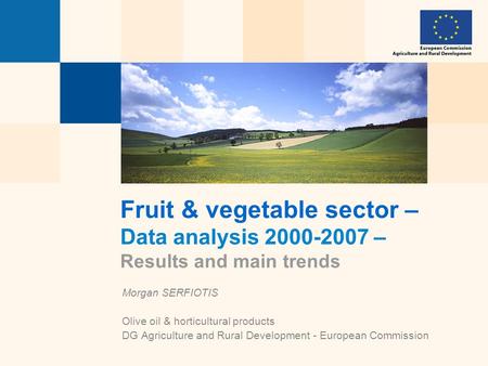 Morgan SERFIOTIS Olive oil & horticultural products DG Agriculture and Rural Development - European Commission Fruit & vegetable sector – Data analysis.