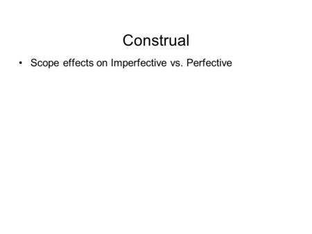 Construal Scope effects on Imperfective vs. Perfective.
