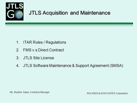 1.ITAR Rules / Regulations 2.FMS v.s Direct Contract 3.JTLS Site License 4.JTLS Software Maintenance & Support Agreement (SMSA) JTLS Acquisition and Maintenance.