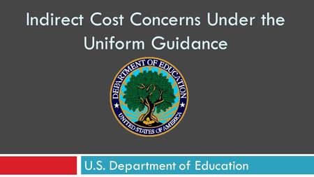 Indirect Cost Concerns Under the Uniform Guidance U.S. Department of Education.