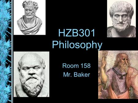 HZB301 Philosophy Room 158 Mr. Baker.